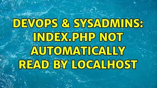 DevOps & SysAdmins: index.php not automatically read by localhost (2 Solutions!!)