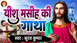 यीशु मसीह की गाथा - #Suraj Kumar | सम्पूर्ण मसीह जीवनी | Yeshu Masih Ki Gatha | #Jesus Song