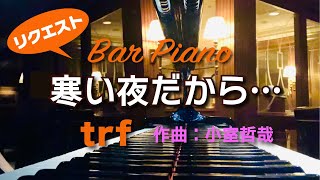 寒い夜だから・・・/ trf 1993【ピアノオリジナルアレンジ】(By Request)