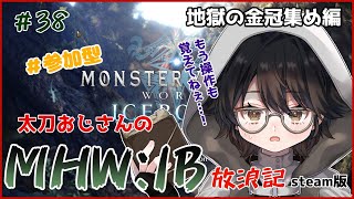 【#mhwib参加型/Steam】もう初見じゃないMHW:IB シリーズ初挑戦の太刀おじさん奮闘記　地獄の金冠集め編【#38】