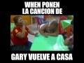 When ponen la cancion de Gary vuelve a casa.