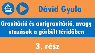 Dávid Gyula: Gravitáció és antigravitáció | 3. rész