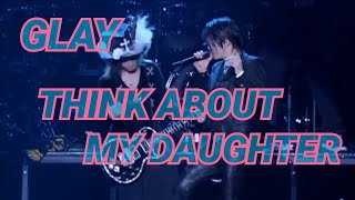 【GLAY】THINK ABOUT MY DAUGHTER