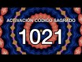 la más poderosa activación del código sagrado 1021 para eliminar las angustias y perturbaciones