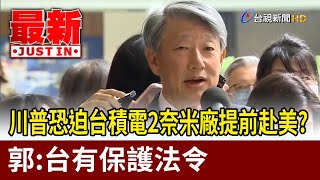 川普恐迫台積電2奈米廠提前赴美？ 郭：台有保護法令【最新快訊】