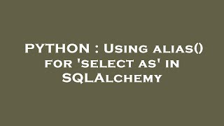 PYTHON : Using alias() for 'select as' in SQLAlchemy