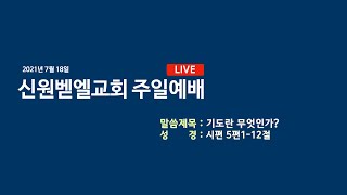 2021년 7월  18일 신원벧엘교회 주일예배 (실시간)