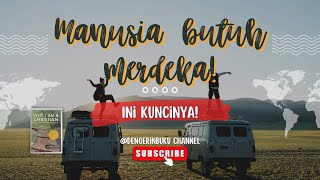 Manusia Butuh Merdeka – Ini kuncinya! [Kemerdekaan Sejati: Dibutuhin tapi Gak Disukai]