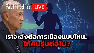 เราจะส่งต่อการเมืองแบบไหน... ให้คนรุ่นต่อไป?: Suthichai Live 10-8-2567