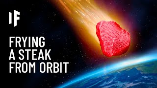 What If You Dropped a Steak From Orbit?