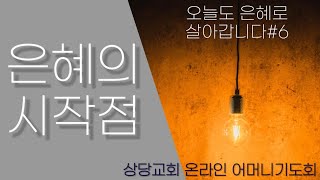 온라인 어머니 기도회 (10월 20일) | 오늘도 은혜로 살아갑니다 6)은혜의 시작점