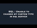 SQL : Unable to change my custom type in sql server