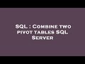 SQL : Combine two pivot tables SQL Server