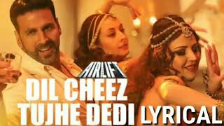 DIL CHEEZ TUJHE DEDI Lyrics _ AIRLIFT _ Akshay Kumar _ Ankit Tiwari, Arijit Singh