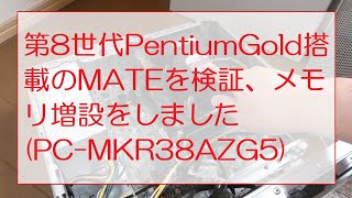 第8世代PentiumGold搭載のMATEを検証、メモリ増設をしました(PC-MKR38AZG5) I verified MATE PC and added memory