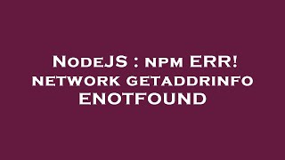 NodeJS : npm ERR! network getaddrinfo ENOTFOUND