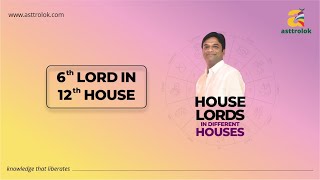 6th Lord in 12th House | Sixth lord in Twelfth house in Astrology  | House of Foreign Travel