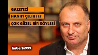 GAZETECİ HANİFİ ÇELİK İLE ÇOK  GÜZEL BİR SÖYLEŞİ YAPTIK