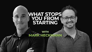 What Stops You From Starting | Mark Heckmann