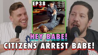 Citizens Arrest Babe! | Sal Vulcano & Chris Distefano Present: Hey Babe! | EP 38
