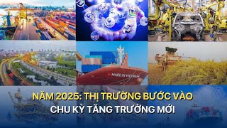 NĂM 2025: THỊ TRƯỜNG BƯỚC VÀO CHU KỲ TĂNG TRƯỞNG MỚI | VTVMoney