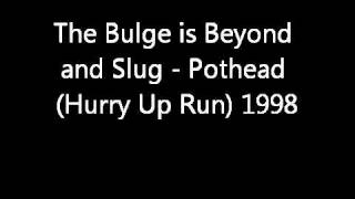 The Bulge is Slug and Beyond - Pothead -Hurry Up Run- 1998