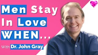 Men STAY In Love WHEN... With Dr. John Gray  (Full Interview)