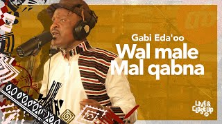 Gabi Eda'oo - Wal male Mal qabna | ገቢ ኤደኦ  - ወል መሌ ማል ቀብና |  Live \u0026 Close Up [Original]