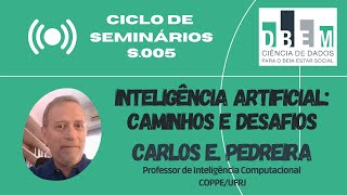 Inteligência Artificial: Caminhos e Desafios | Carlos E. Pedreira [S.005]