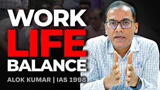 The Untold truth About Work-Life Balance for IAS Officers: IAS Alok Kumar | IAS 1998