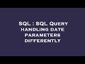 SQL : SQL Query handling date parameters differently