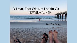 【詩歌 Hymn | 大本詩歌332新調】哦，那不肯放我之愛 O Love That Wilt Not Let Me Go| Lucy Chu Cover