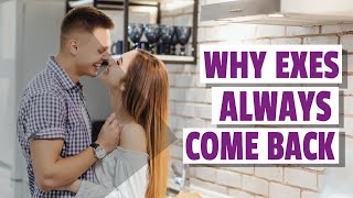 Why Exes Always Come Back...