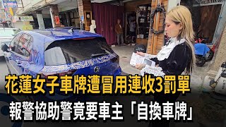 花蓮女子車牌遭冒用連收3罰單　報警協助警竟要車主「自換車牌」－民視新聞