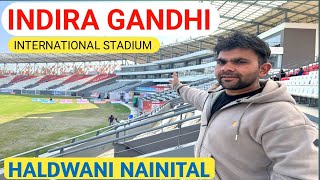 Nainital Haldwani || Indira Gandhi international stadium || हल्द्वानी नैनीताल 😁|| 30 January 2025