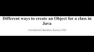 Different ways to create an Object for a class in Java | Java Interview Questions | Answers | 2024