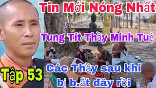 Tập 53 - Thầy Minh Tuệ và Tăng Đoàn sau khi bị b.ắt đây rồi?tình hình thực tế thì ra là vậy..