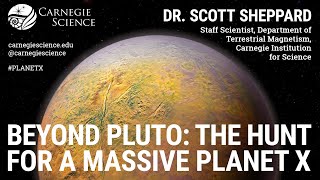 Beyond Pluto: The Hunt for a Massive Planet X - Dr. Scott Sheppard