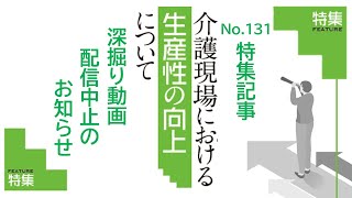 「カイゴのチカラ」No.131　特集記事『介護現場における生産性の向上について』の深掘り動画　配信中止のお知らせ