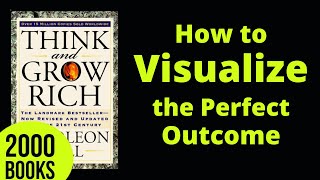 How to Visualize the Perfect Outcome | Think and Grow Rich - Napoleon Hill