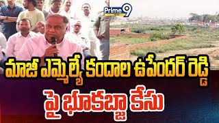 మాజీ ఎమ్మెల్యే కందాల ఉపేందర్ రెడ్డి పై భూకబ్జా కేసు | Hyderabad | Prime9 News