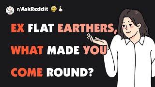 Ex Flat Earthers, what made you change your mind?