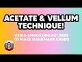 Use Acetate & Vellum with Embossing Folders for Amazing Card Making Techniques