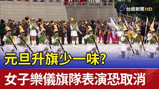 元旦升旗少一味？ 女子樂儀旗隊表演恐取消