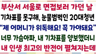 (반전신청사연)부산에서 서울로 면접보러 가던날, 기차표를 못구해, 눈물범벅인 20대 청년 