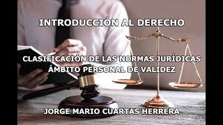 ÁMBITO PERSONAL DE VALIDEZ - CLASIFICACIÓN DE LAS NORMAS JURÍDICAS- INTRODUCCIÓN AL DERECHO.