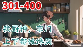 《我厨神，宗门上下都被馋哭了》第301集至第400集：一个厨子穿越玄幻世界，觉醒了一个最强厨神系统。 做出的菜品获得他人好评，就能提升天赋，根骨，悟性。 好家伙，直接原地起飞了。 而且，做出的菜品还有