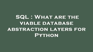 SQL : What are the viable database abstraction layers for Python