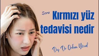 Kırmızı yüz tedavisi nedir