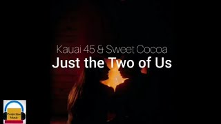 Just The Two Of Us - Kauai 45 & Sweet Cocoa (Lyrics)